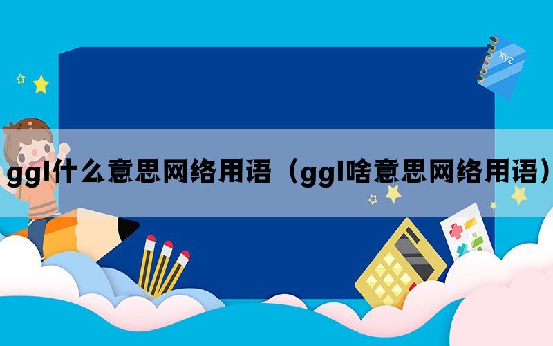 ggl什么意思网络用语（ggl啥意思网络用语）