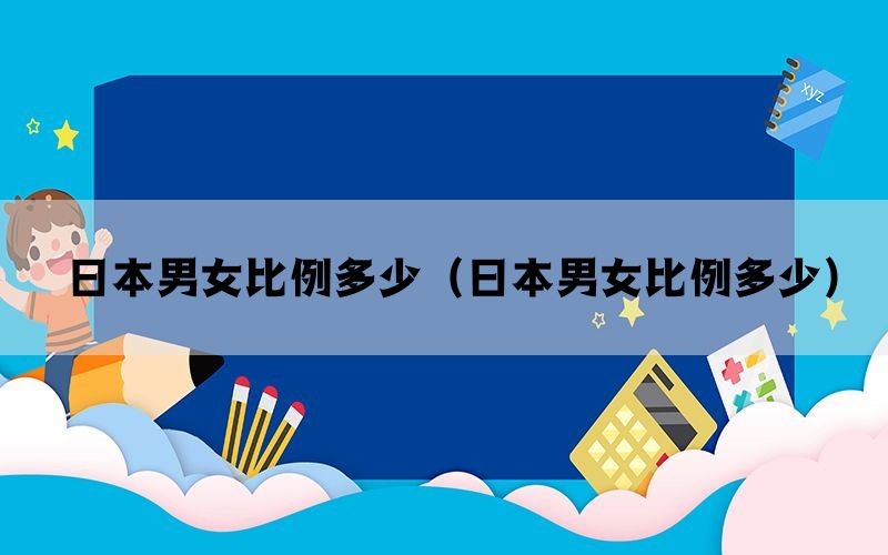 日本男女比例多少（日本男女比例多少）(图1)