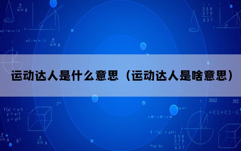 运动达人是什么意思（运动达人是啥意思）(图1)