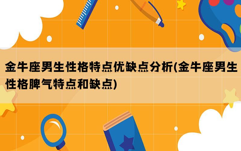 金牛座男生性格特点优缺点分析(金牛座男生性格脾气特点和缺点)(图1)