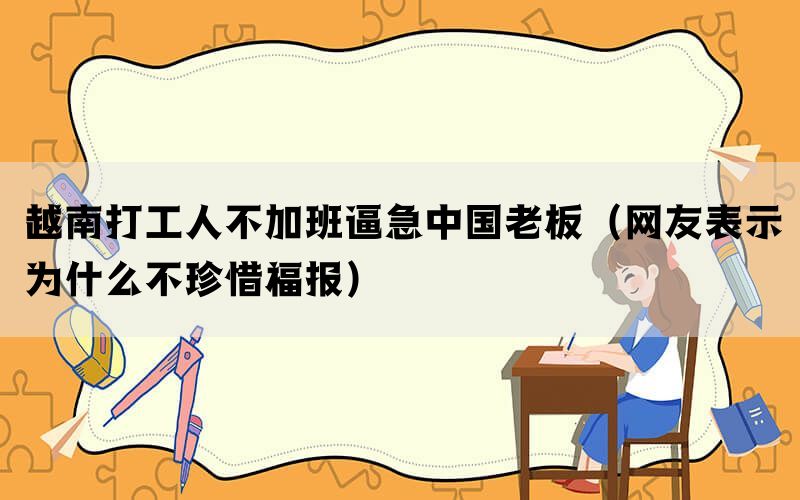 越南打工人不加班逼急中国老板（网友表示为什么不珍惜福报）(图1)