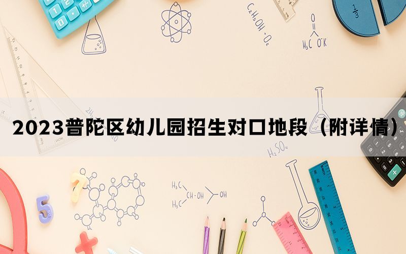 2023普陀区幼儿园招生对口地段（附详情）(图1)