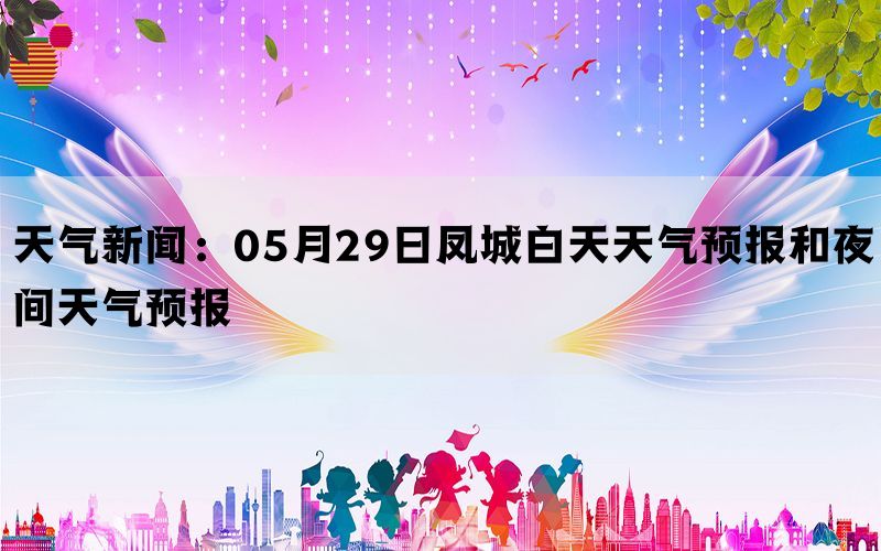 天气新闻：05月29日凤城白天天气预报和夜间天气预报