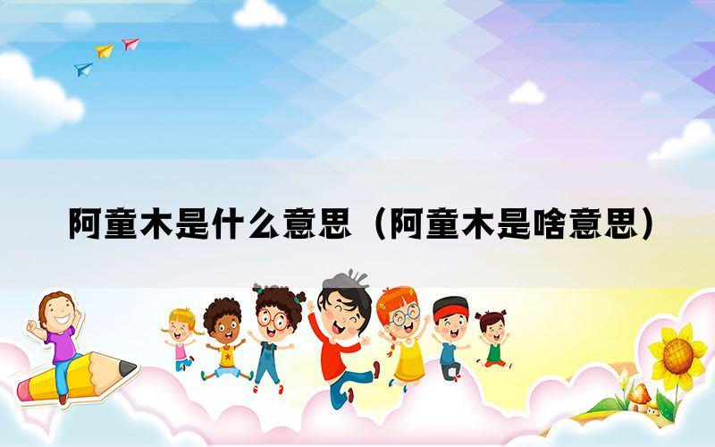 阿童木是什么意思（阿童木是啥意思）(图1)