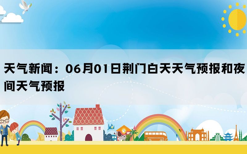 天气新闻：06月01日荆门白天天气预报和夜间天气预报(图1)