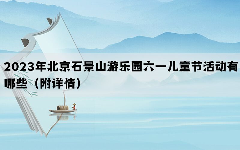 2023年北京石景山游乐园六一儿童节活动有哪些（附详情）(图1)