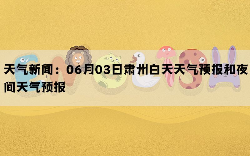 天气新闻：06月03日肃州白天天气预报和夜间天气预报