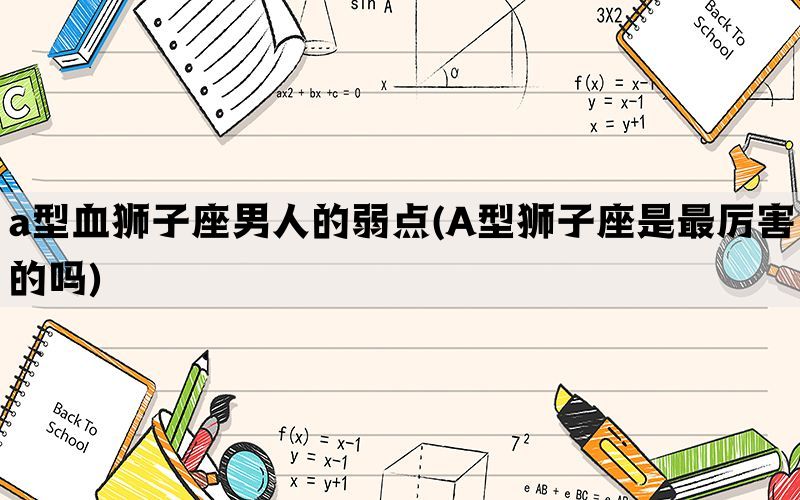a型血狮子座男人的弱点(A型狮子座是最厉害的吗)(图1)
