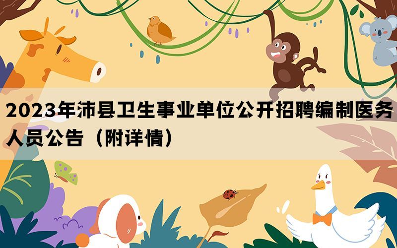2023年沛县卫生事业单位公开招聘编制医务人员公告（附详情）