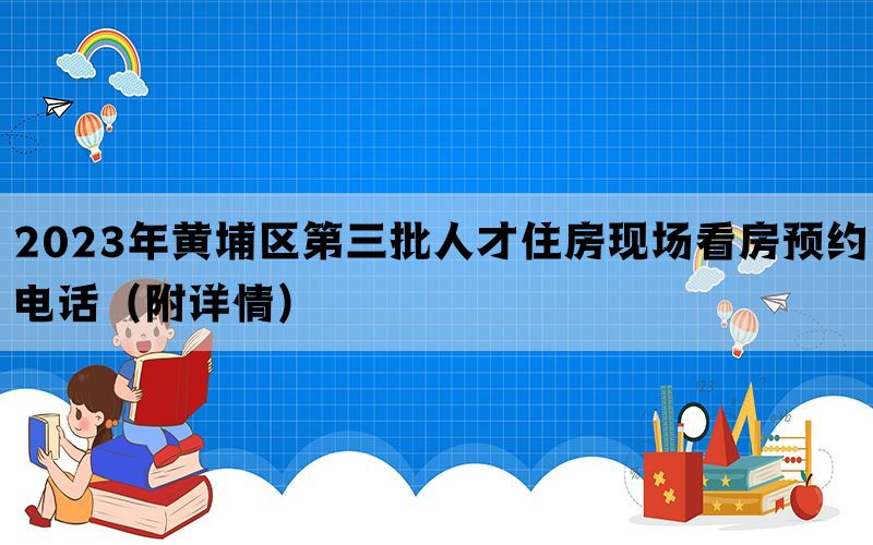 2023年黄埔区第三批人才住房现场看房预约电话（附详情）