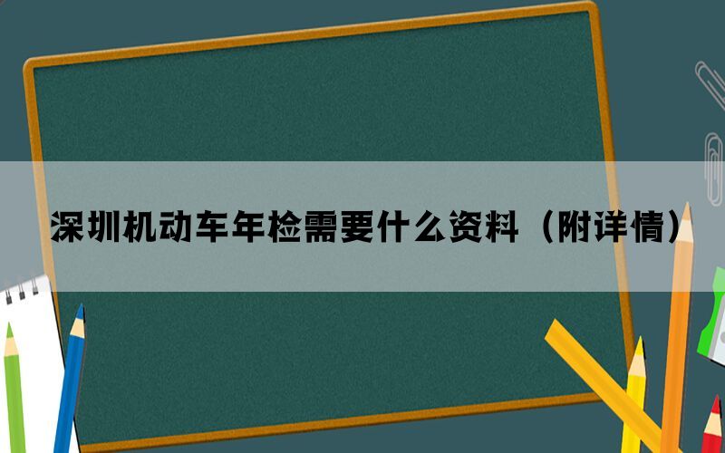 深圳机动车年检需要什么资料（附详情）(图1)