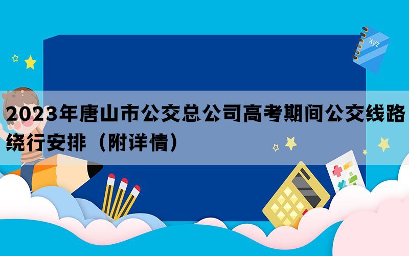 2023年唐山市公交总公司高考期间公交线路绕行安排（附详情）