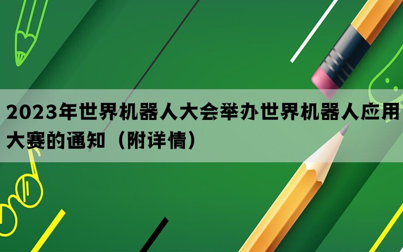 2023年世界机器人大会举办世界机器人应用大赛的通知（附详情）