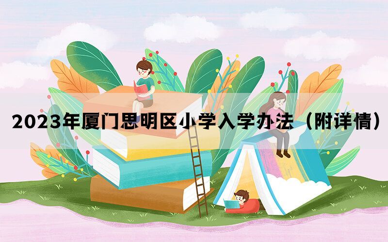 2023年厦门思明区小学入学办法（附详情）