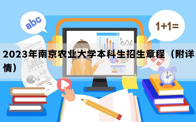 2023年南京农业大学本科生招生章程（附详情）