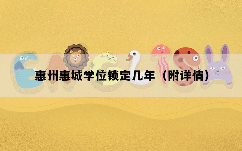 惠州惠城学位锁定几年（附详情）