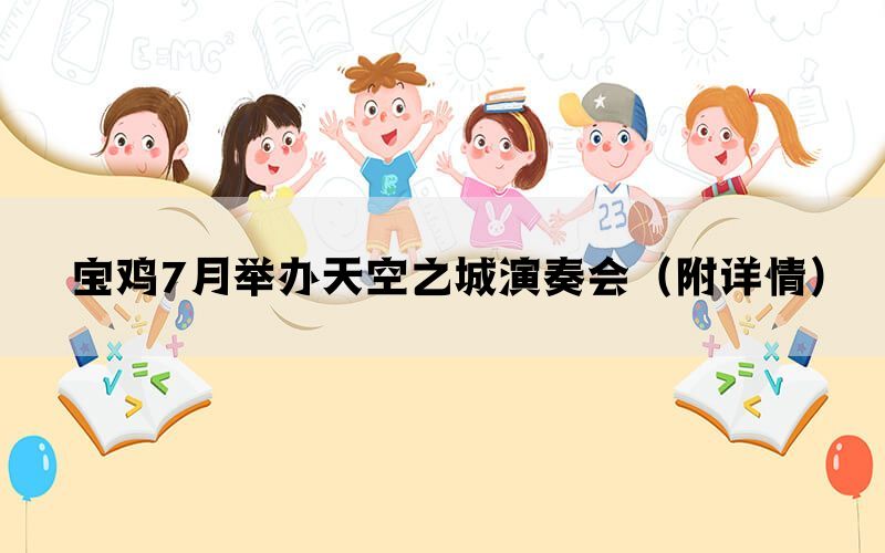 宝鸡7月举办天空之城演奏会（附详情）