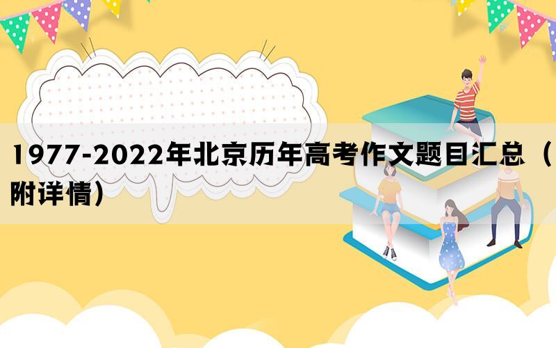 1977-2022年北京历年高考作文题目汇总（附详情）