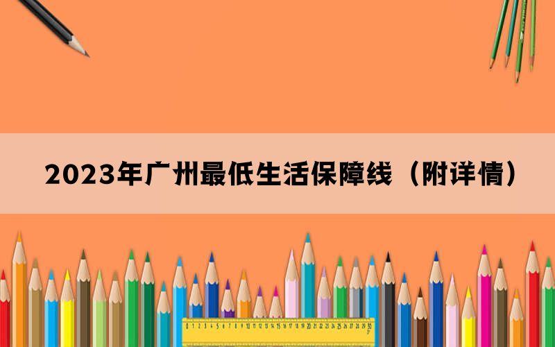 2023年广州最低生活保障线（附详情）