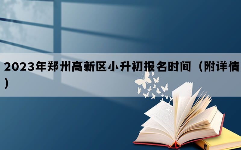 2023年郑州高新区小升初报名时间（附详情）