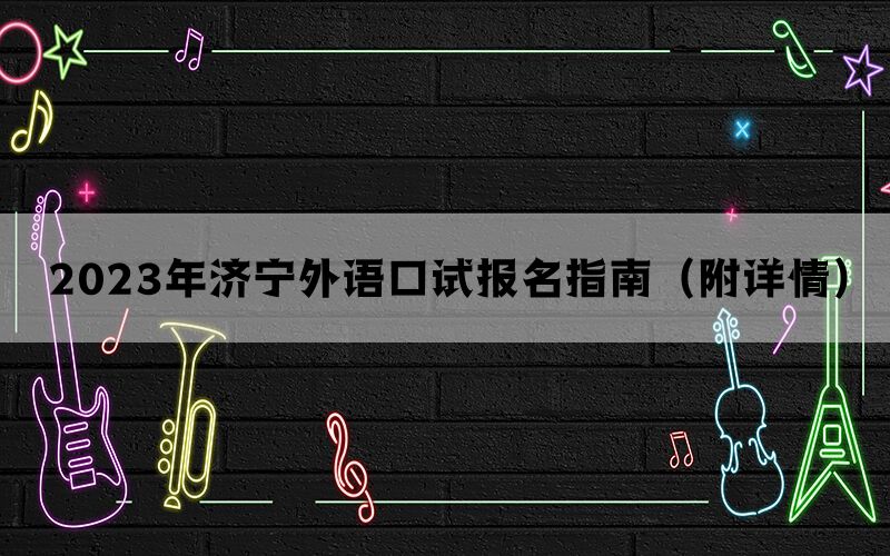 2023年济宁外语口试报名指南（附详情）