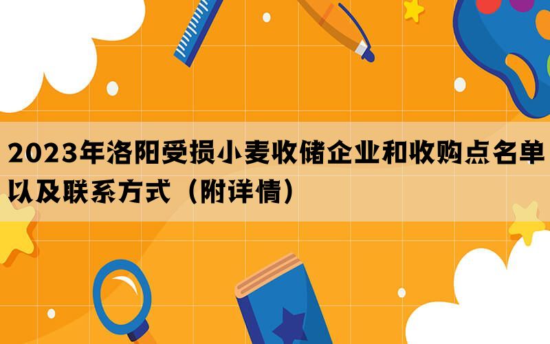 2023年洛阳受损小麦收储企业和收购点名单以及联系方式（附详情）
