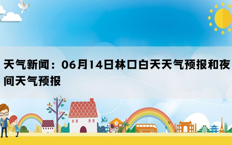 天气新闻：06月14日林口白天天气预报和夜间天气预报(图1)