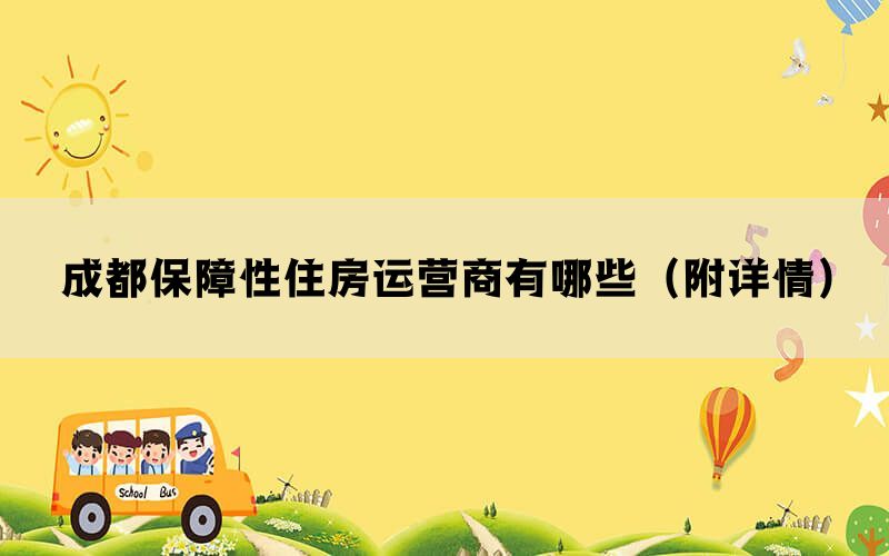 成都保障性住房运营商有哪些（附详情）