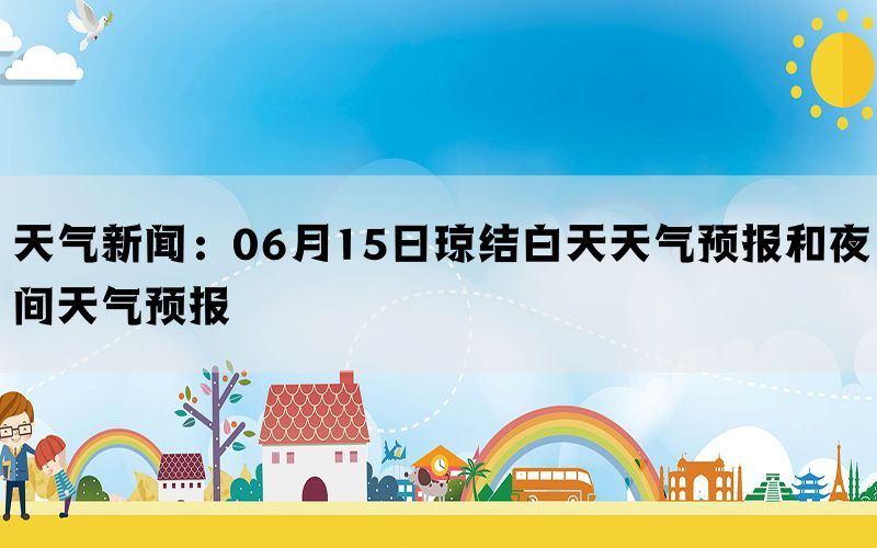 天气新闻：06月15日琼结白天天气预报和夜间天气预报