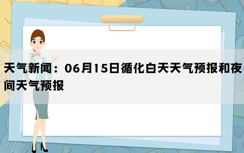 天气新闻：06月15日循化白天天气预报和夜间天气预报