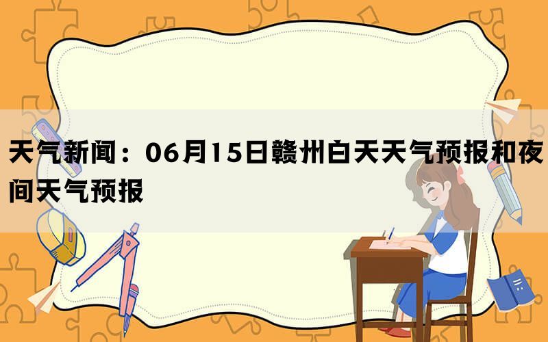 天气新闻：06月15日赣州白天天气预报和夜间天气预报