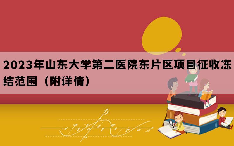 2023年山东大学第二医院东片区项目征收冻结范围（附详情）