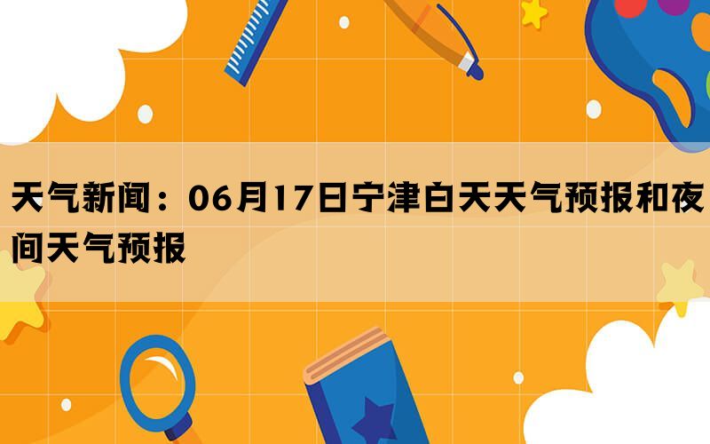 天气新闻：06月17日宁津白天天气预报和夜间天气预报