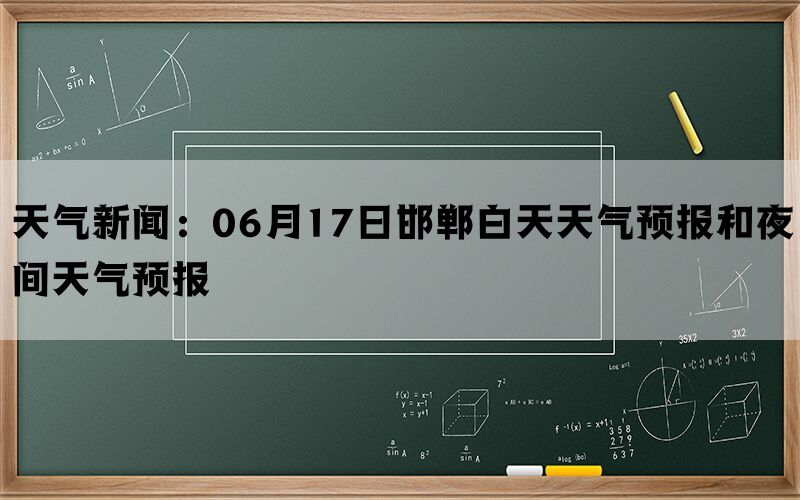 天气新闻：06月17日邯郸白天天气预报和夜间天气预报