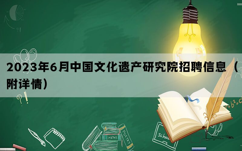 2023年6月中国文化遗产研究院招聘信息（附详情）