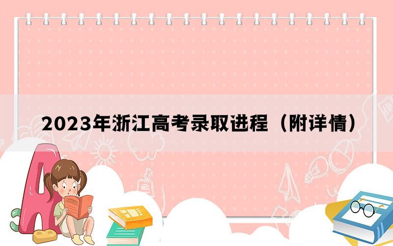 2023年浙江高考录取进程（附详情）