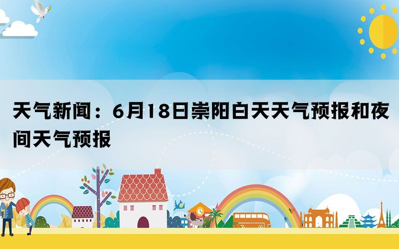 天气新闻：6月18日崇阳白天天气预报和夜间天气预报