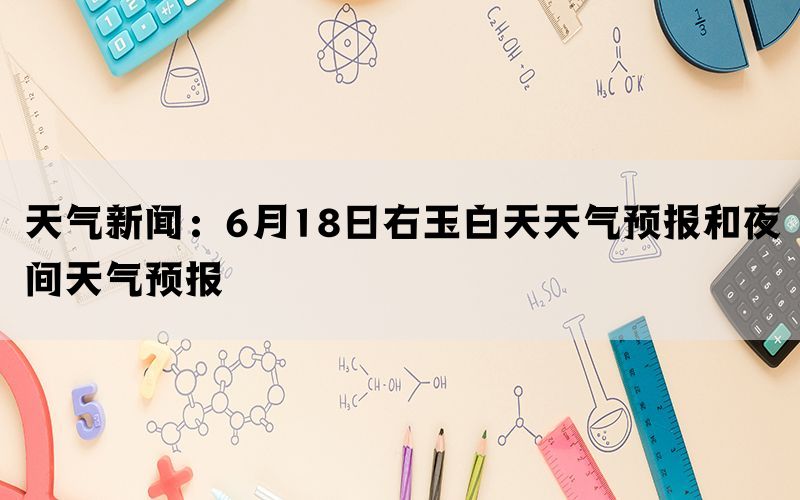 天气新闻：6月18日右玉白天天气预报和夜间天气预报