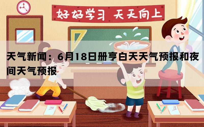 天气新闻：6月18日册亨白天天气预报和夜间天气预报