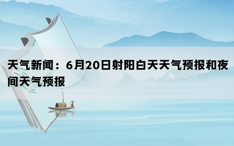 天气新闻：6月20日射阳白天天气预报和夜间天气预报(图1)