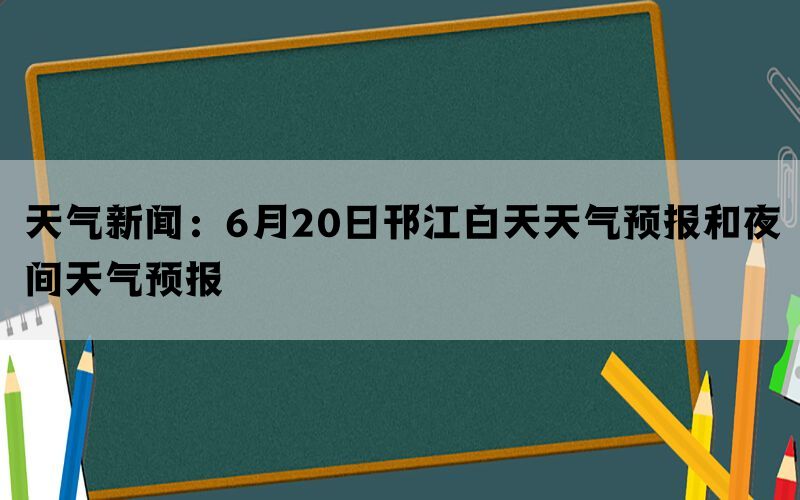 天气新闻：6月20日邗江白天天气预报和夜间天气预报