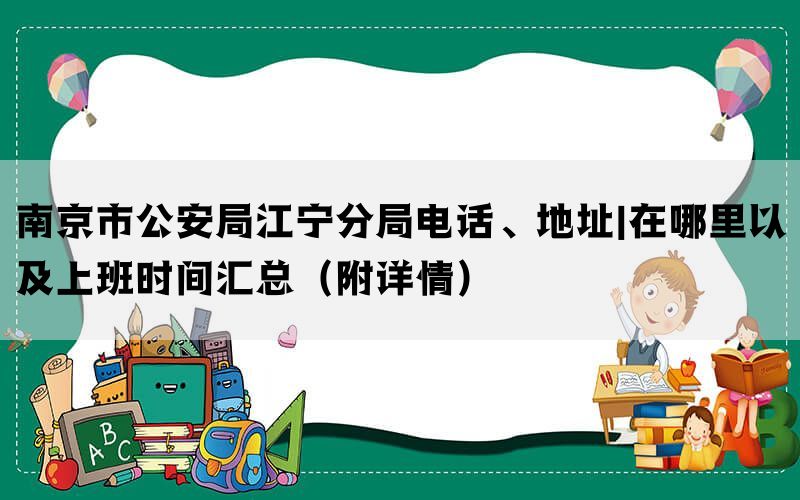 南京市公安局江宁分局电话、地址|在哪里以及上班时间汇总（附详情）