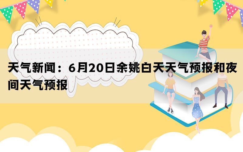 天气新闻：6月20日余姚白天天气预报和夜间天气预报