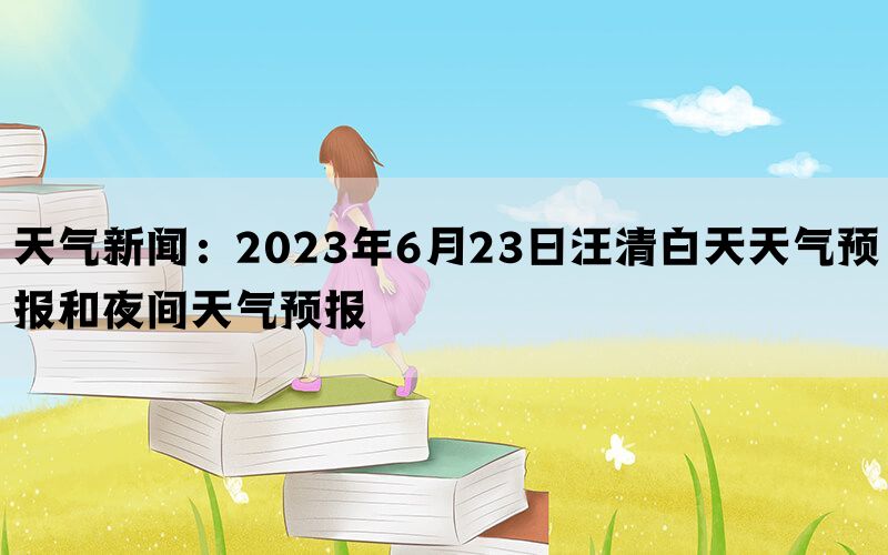 天气新闻：2023年6月23日汪清白天天气预报和夜间天气预报