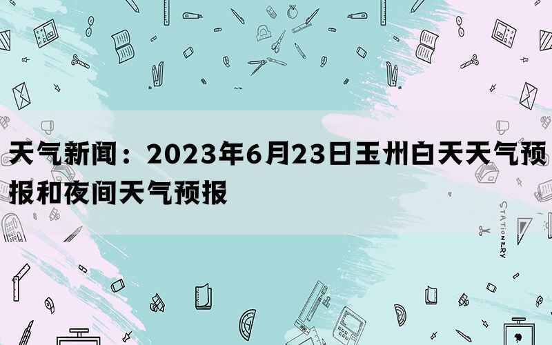 天气新闻：2023年6月23日玉州白天天气预报和夜间天气预报