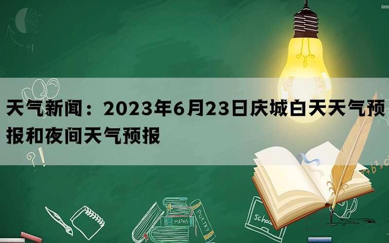 天气新闻：2023年6月23日庆城白天天气预报和夜间天气预报