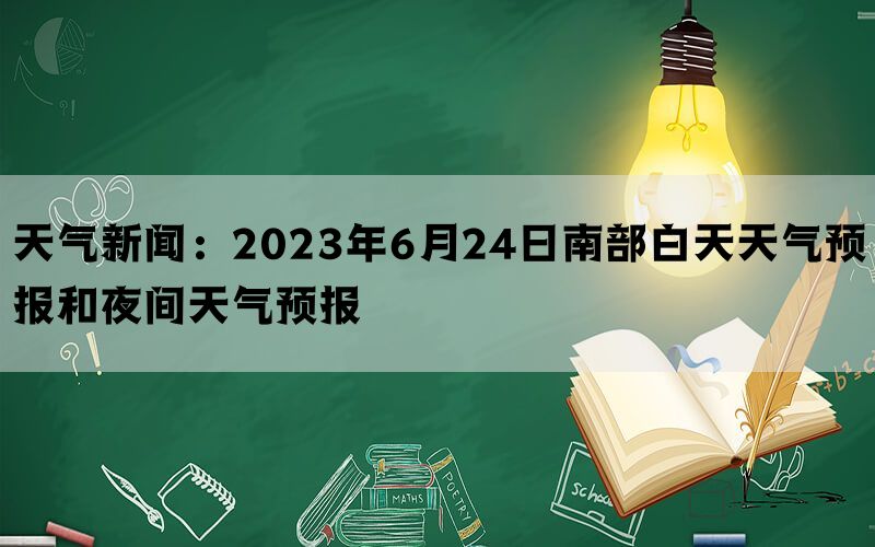 天气新闻：2023年6月24日南部白天天气预报和夜间天气预报(图1)