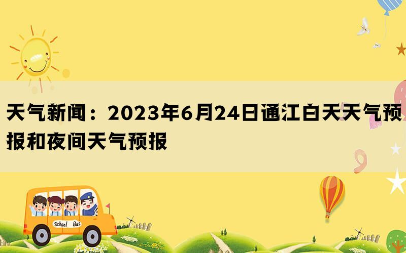 天气新闻：2023年6月24日通江白天天气预报和夜间天气预报