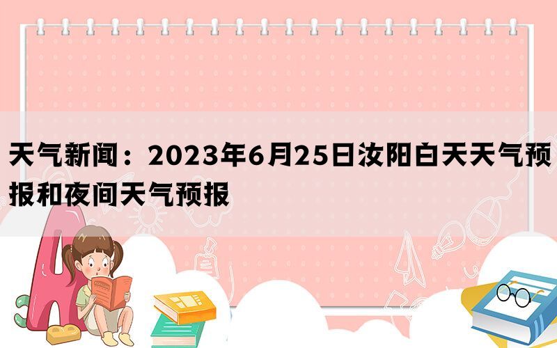 天气新闻：2023年6月25日汝阳白天天气预报和夜间天气预报