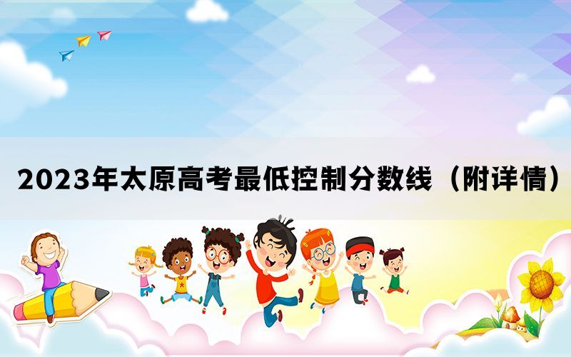2023年太原高考最低控制分数线（附详情）